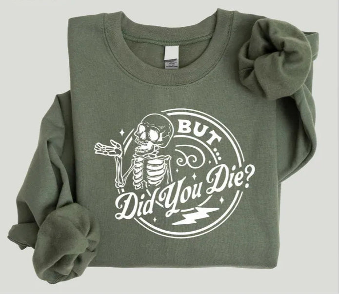 But Did You Die? Sweatshirt