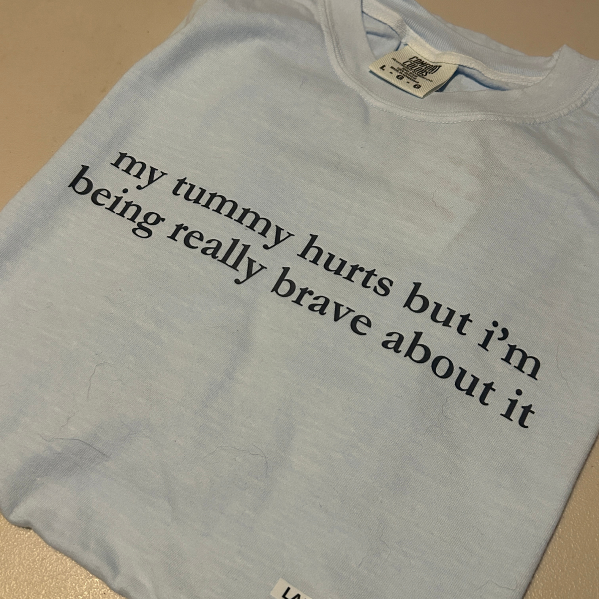 My Tummy Hurts But I'm Being Really Brave About It T-Shirt